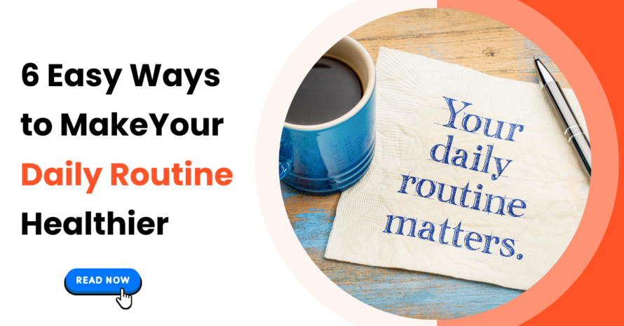 6 Easy Ways to Make Your Daily Routine Healthier